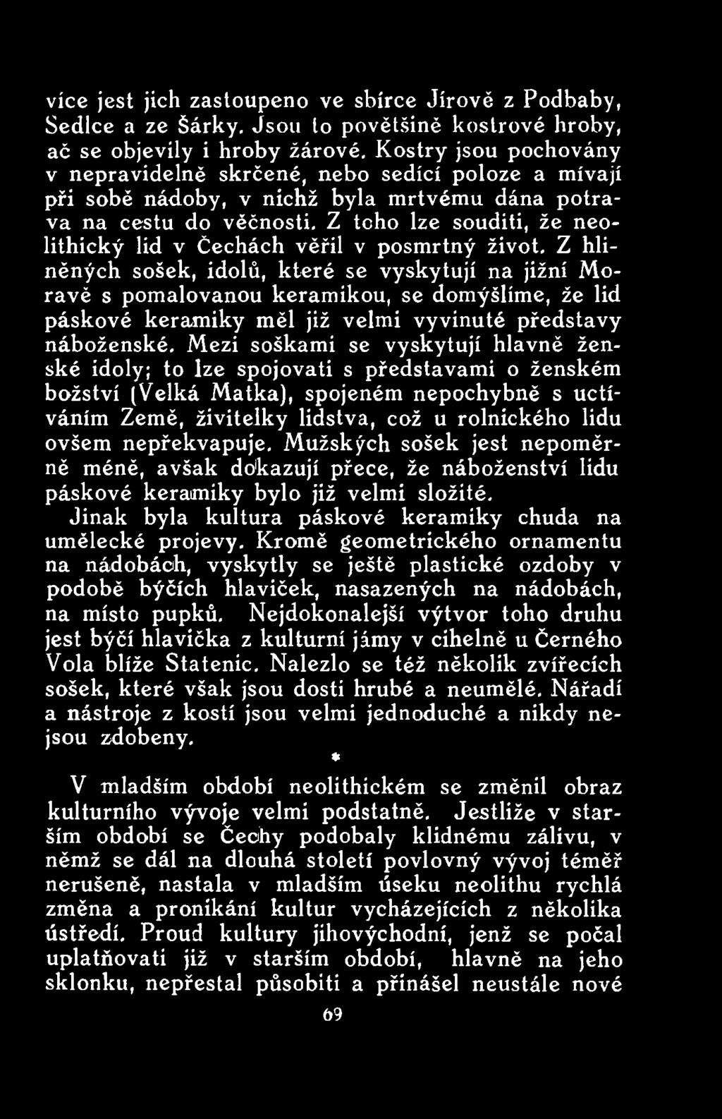 Mezi soškami se vyskytují hlavně ženské idoly; to lze spojovati s představami o ženském božství [Velká Matka), spojeném nepochybně s uctíváním Země, živitelky lidstva, což u rolnického lidu ovšem