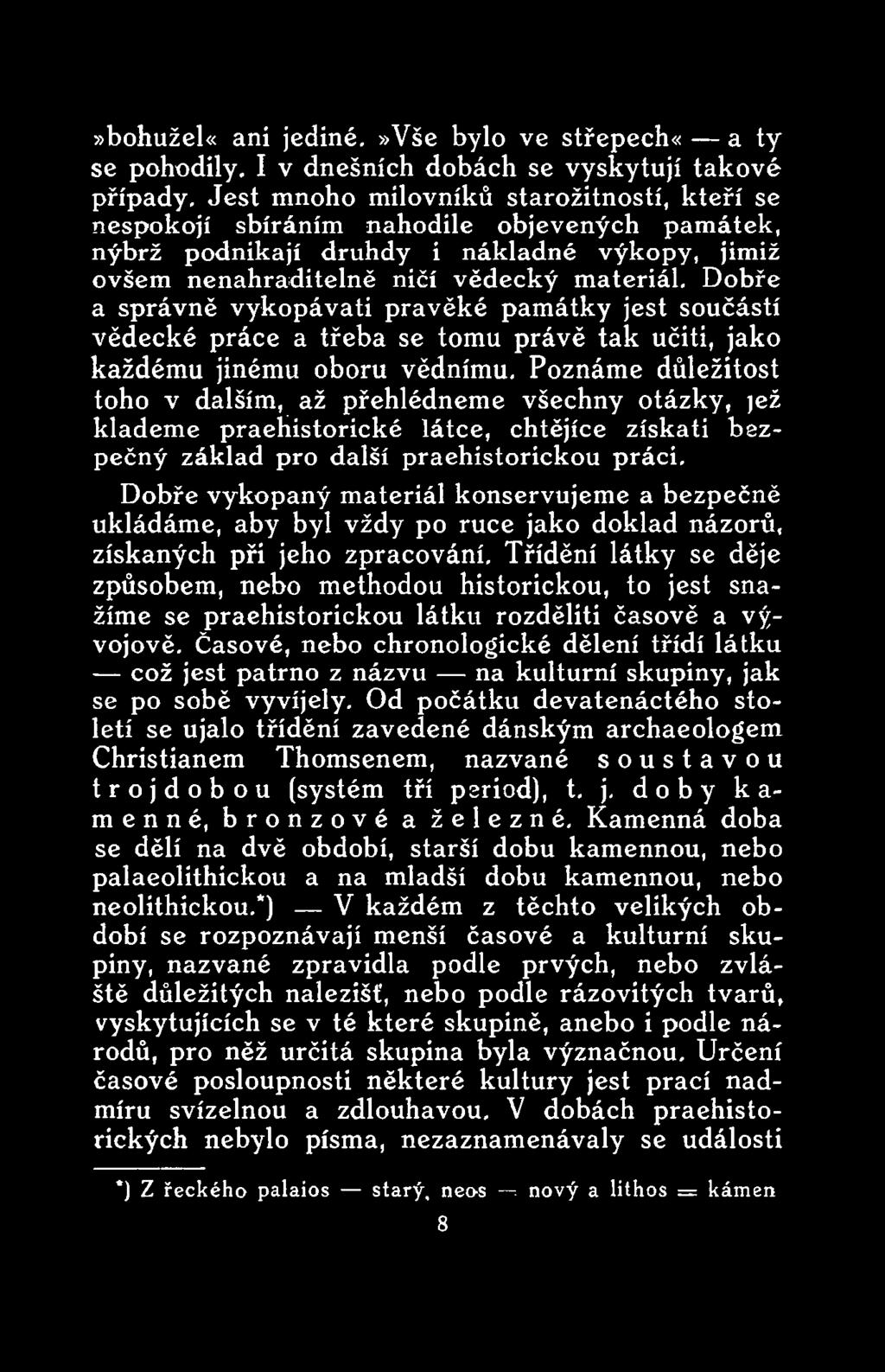 Dobře vykopaný materiál konservujeme a bezpečně ukládáme, aby byl vždy po ruce jako doklad názorů, získaných při jeho zpracování.