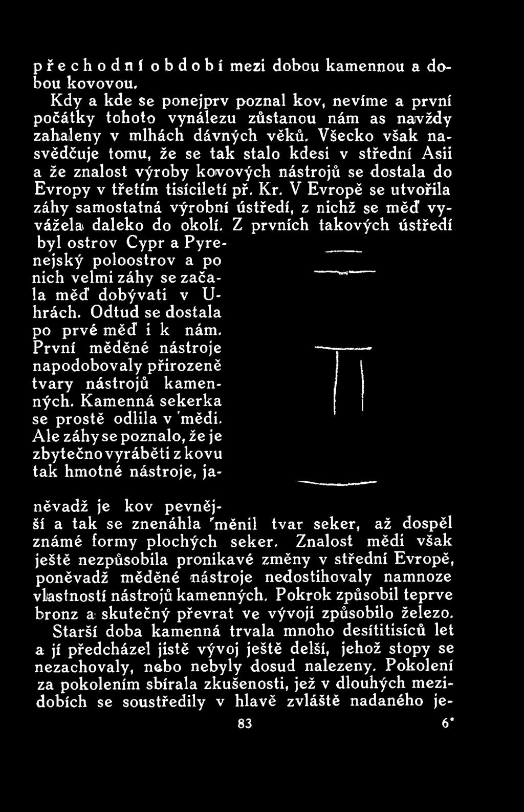 Z prvních takových ústředí byl ostrov Cypr a Pyrenejský poloostrov a po nich velmi záhy se začala měd dobývati v Librách. Odtud se dostala po prvé měď i k nám.