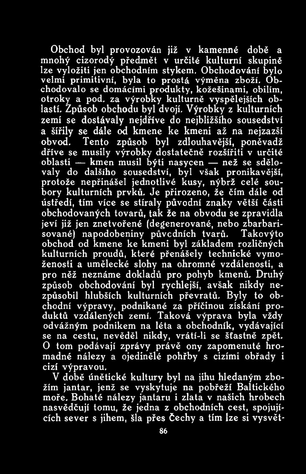 nepřinášel jednotlivé kusy, nýbrž celé soubory kulturních prvků.