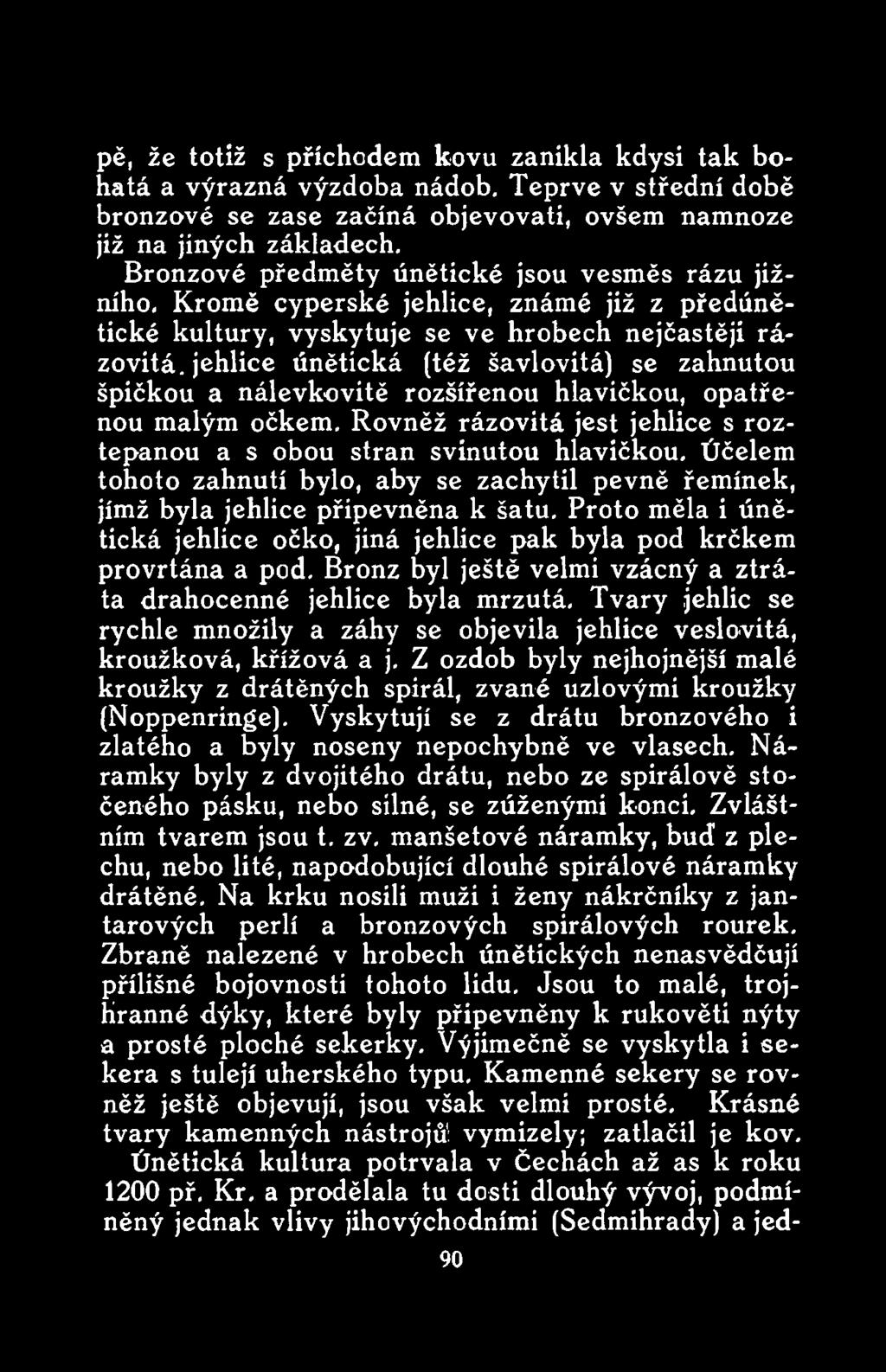 Proto měla i únětická jehlice očko, jiná jehlice pak byla pod krčkem provrtána a pod. Bronz byl ještě velmi vzácný a ztráta drahocenné jehlice byla mrzutá.