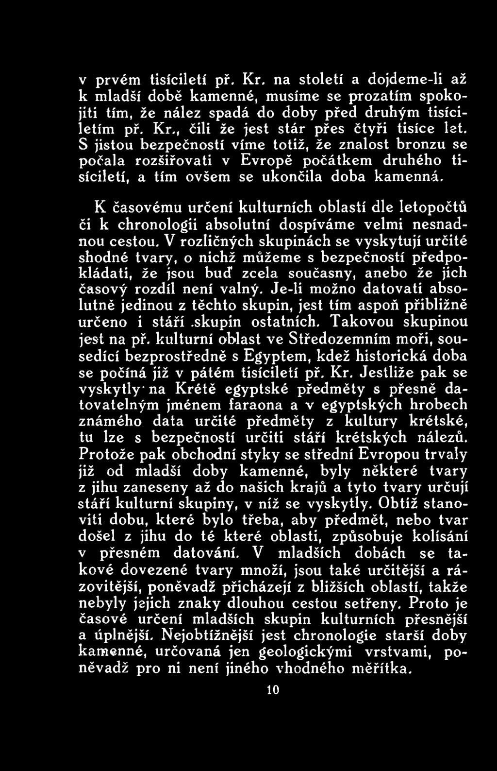 Je-li možno datovati absolutně jedinou z těchto skupin, jest tím aspoň přibližně určeno i stáří.skupin ostatních. Takovou skupinou jest na př.