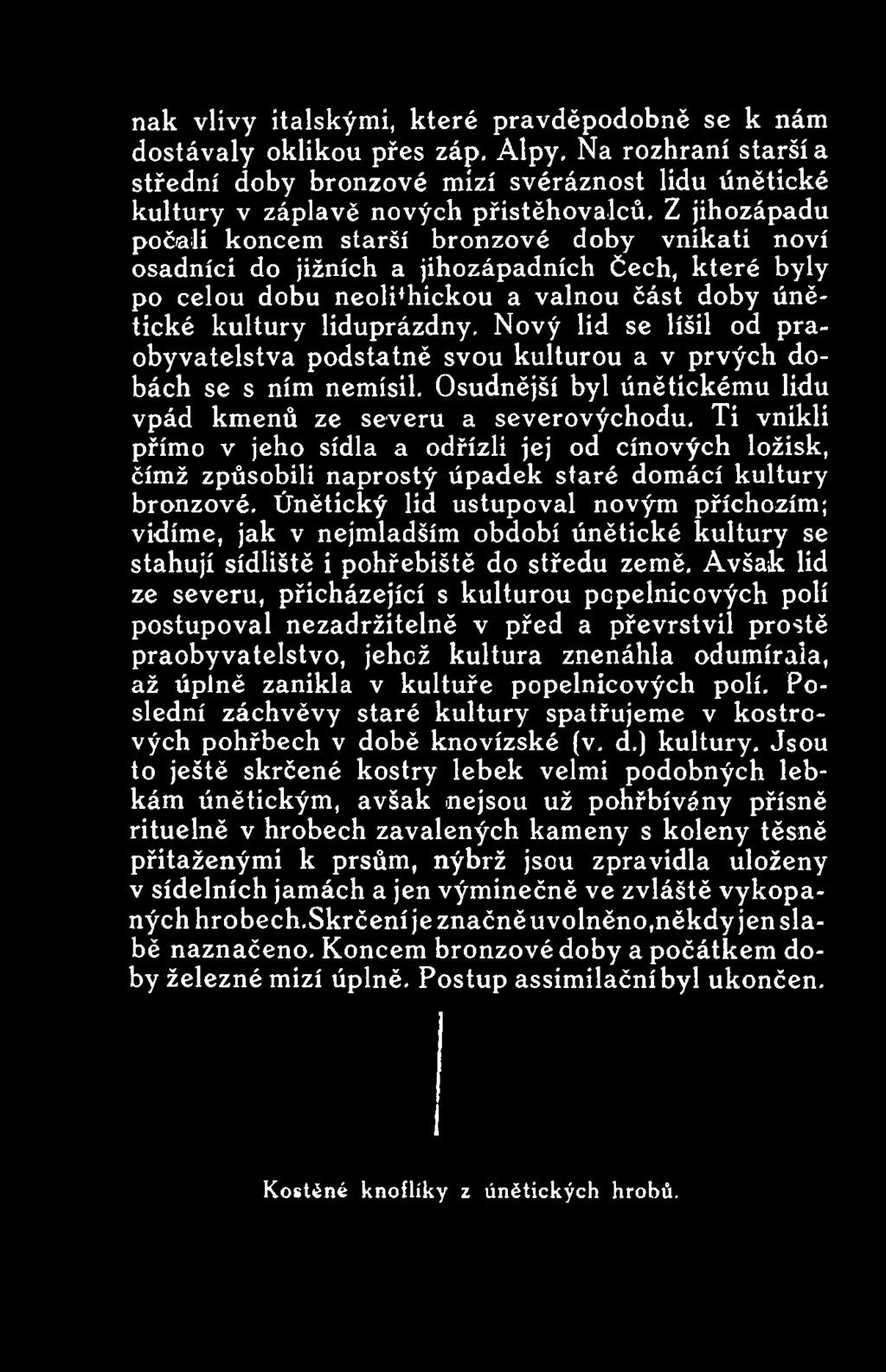 Únětický lid ustupoval novým příchozím; vidíme, jak v nejmladším období únětické kultury se stahují sídliště i pohřebiště do středu země.