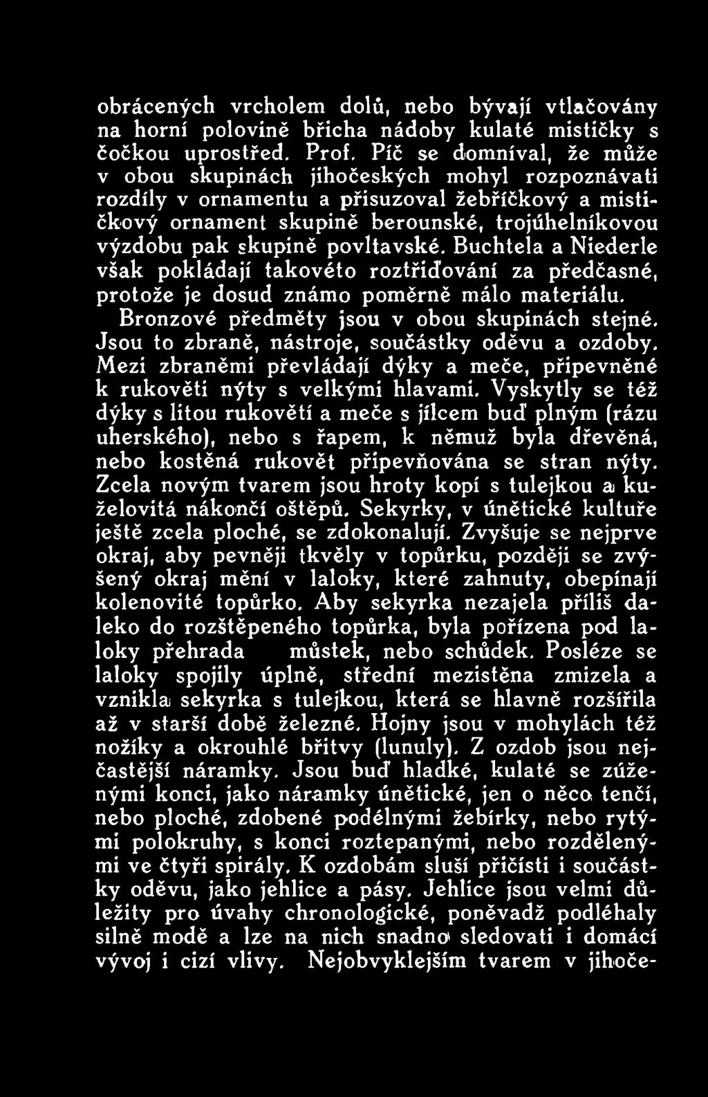 Vyskytly se též dýky s litou rukovětí a meče s jílcem bud plným (rázu uherského), nebo s řapem, k němuž byla dřevěná, nebo kostěná rukovět připevňována se stran nýty.