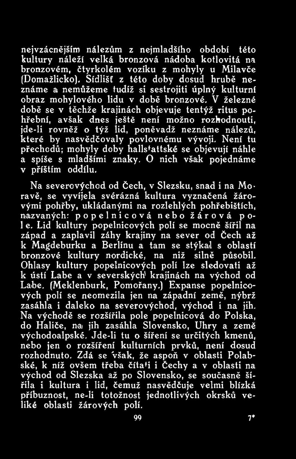 Na severovýchod od Čech, v Slezsku, snad i na M o ravě, se vyvíjela svérázná kultura vyznačená žárovými pohřby, ukládanými na rozlehlých pohřebištích, nazvaných: popelnicová nebo žárová po* 1 e.
