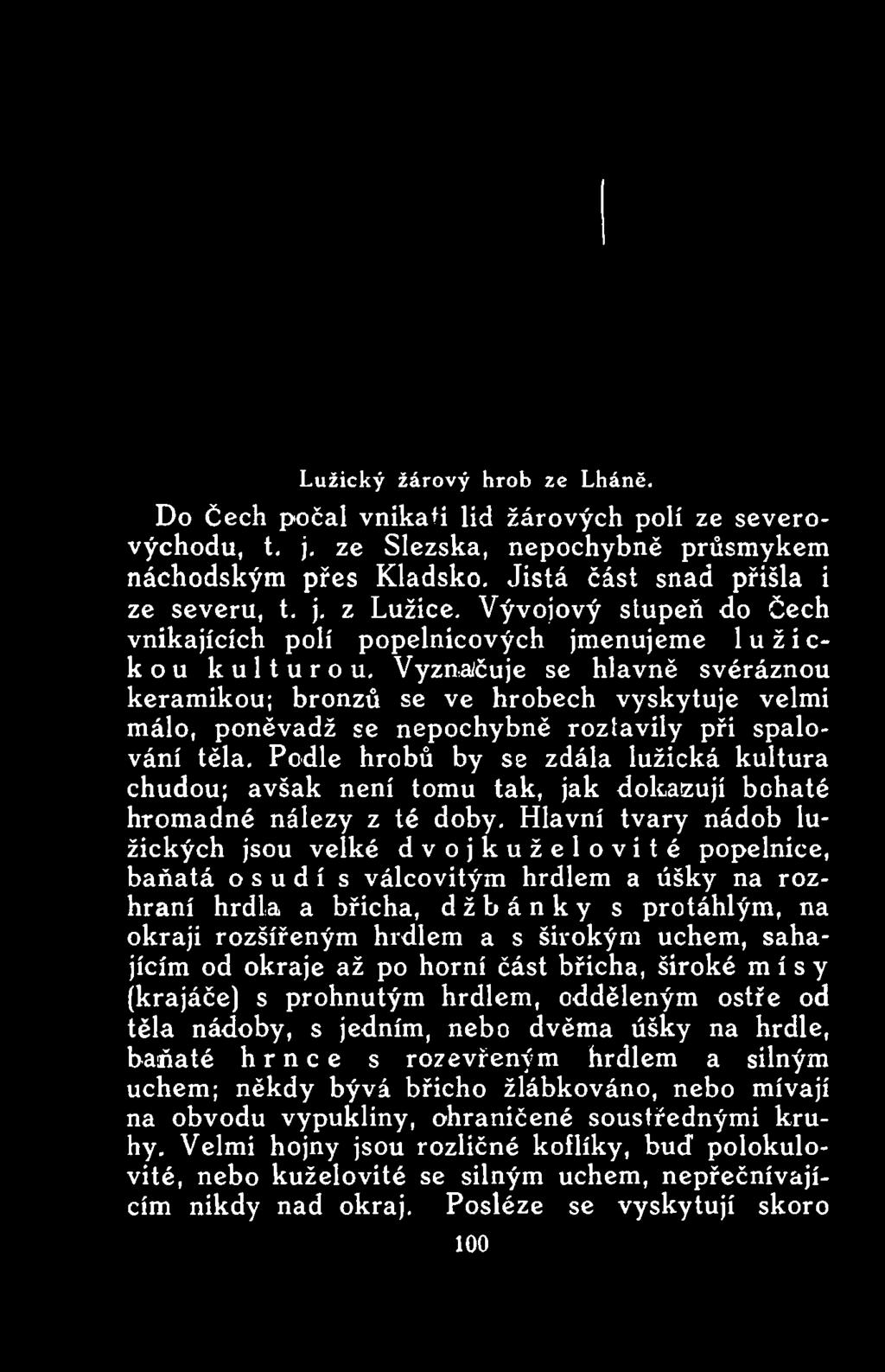 Podle hrobů by se zdála lužická kultura chudou; avšak není tomu tak, jak dokazují bohaté hromadné nálezy z té doby.