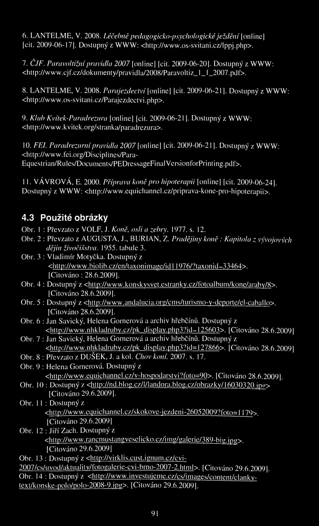 6. LANTELME, V. 2008. Léčebněpedagogicko-psychologické ježdění [online] [cit. 2009-06-17). Dostupný z WWW: <http://www.os-svitani.cz/lppj.php>. 7. ČJF. Paravoltižnípravidla 2007 [online] [cit.