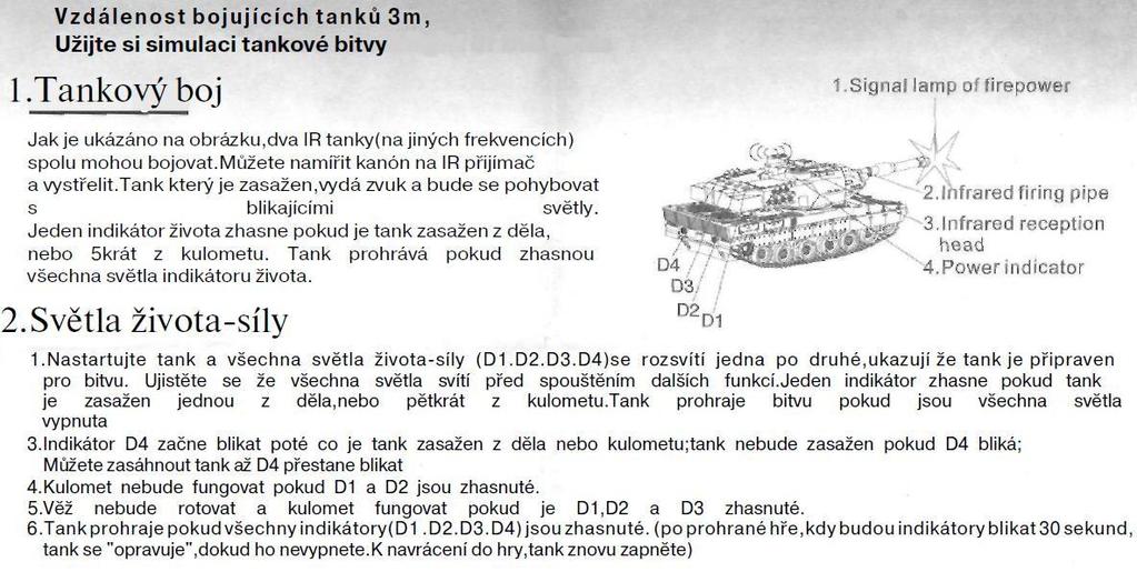Instrukce k t ankové b it vě : Spusťte tank, a udělejte nějaký pohyb, aby se nezapl DEMO režim. Jestliže je tank připraven, uslyšíte zvuk motoru.