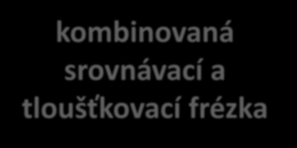 ROVINNÉ FRÉZOVÁNÍ - stroj provádíme na stroji: srovnávací frézka