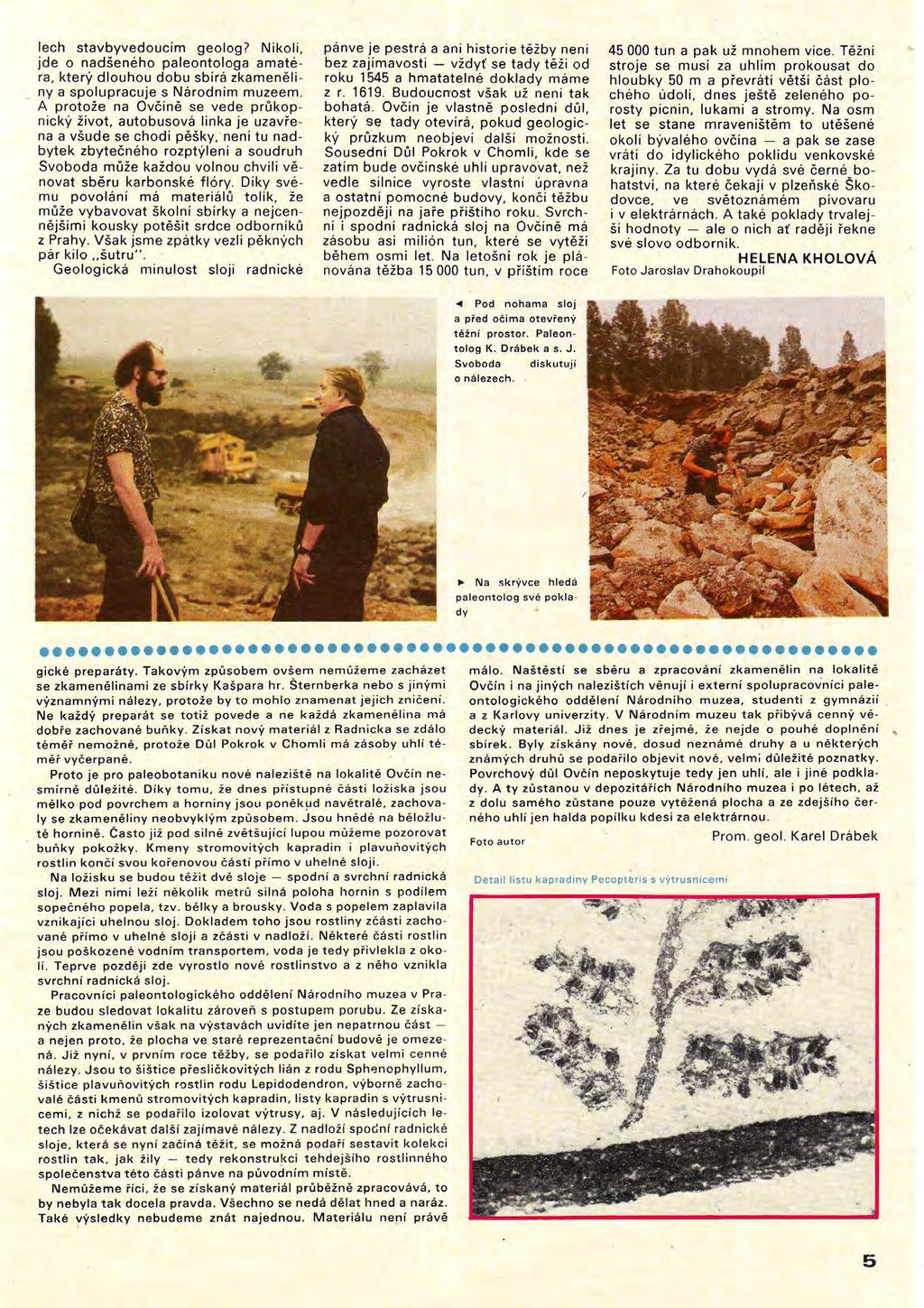 lech stavbyvedoucím geolog? Níkolí, jde o nadšeného paleontologa amatéra, který dlouhou dobu sbírá zkameněliny a spolupracuje s Národním muzeem.