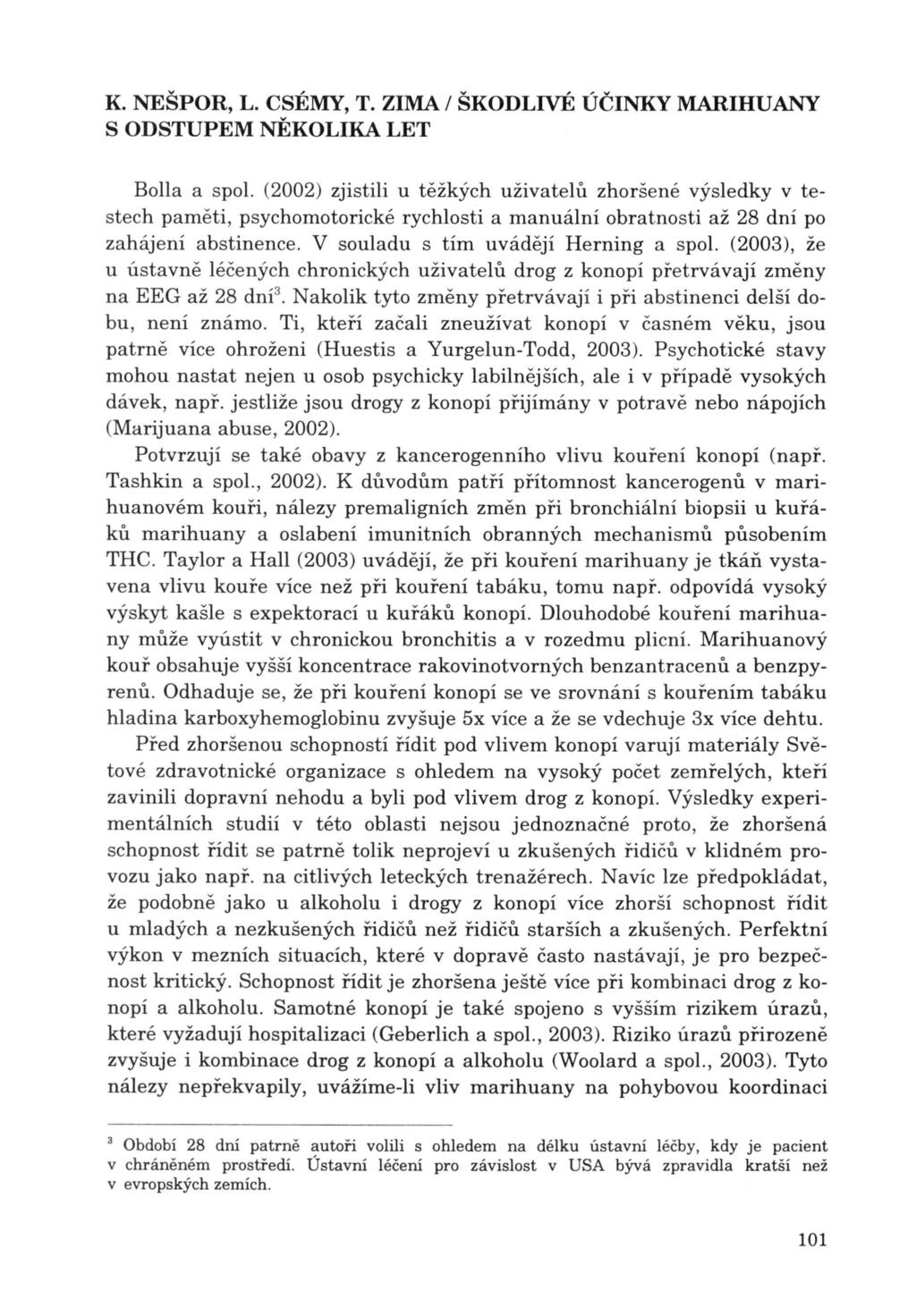 Bolla a spol. (2002) zjistili u těžkých uživatelů zhoršené výsledky v testech paměti, psychomotorické rychlosti a manuální obratnosti až 28 dní po zahájení abstinence.