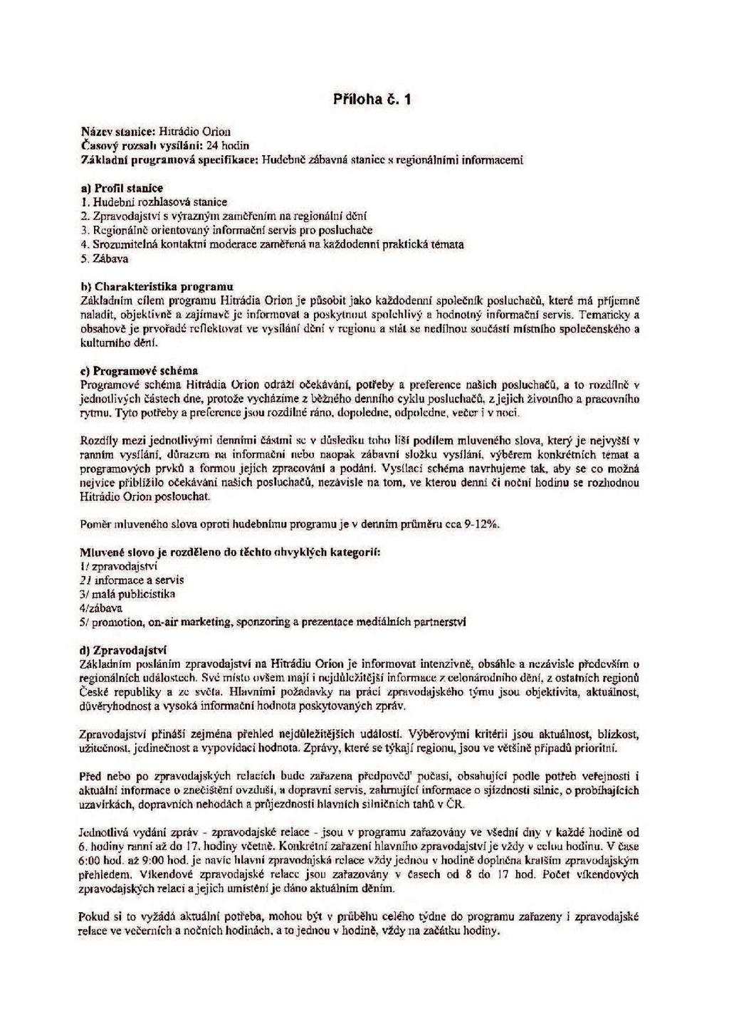 Příloha 6. 1 Název stanice: Hitrádio Orion Časový rozsah vysílání: 24 hodin Základní programová specifikace; Hudebné zábavná stanice s regionálními informacemi a) Profil stanice!