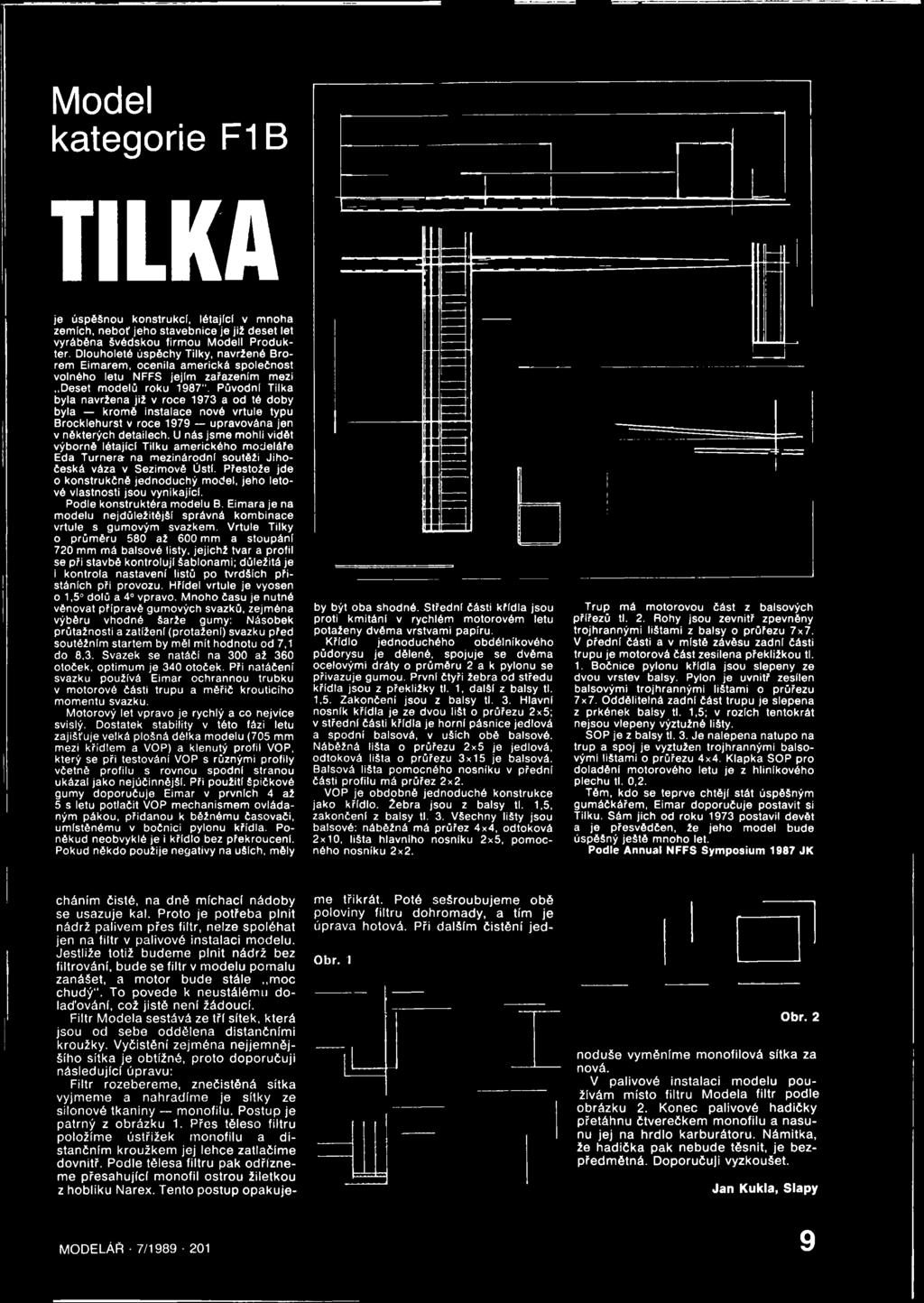 Původní Tílka byla navržena již v roce 1973 a od té doby byla kromě instalace nové vrtule typu Brocklehurst v roce 1979 upravována jen v některých detailech.