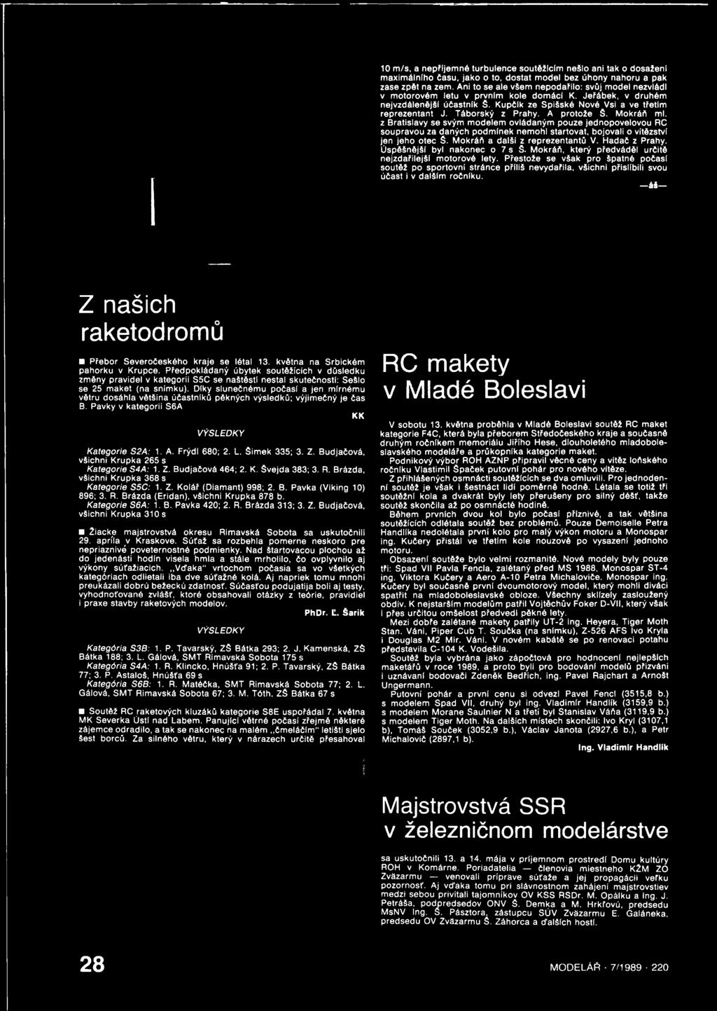 Táborský z Prahy. A protože Š. Mokráň ml. z Bratislavy se svým modelem ovládaným pouze jednopovelovou RC soupravou za daných podmínek nemohl startovat, bojovali o vítězství jen jeho otec S.