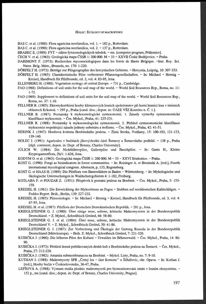 H o l e c : E c o l o g y o f m a c r o f u n g i BAS C. et al. (1988): Flora agaricina neerlandica, vol. 1. - 182 p., Rotterdam. BAS C. et al. (1990): Flora agaricina neerlandica, vol. 2. - 137 p.