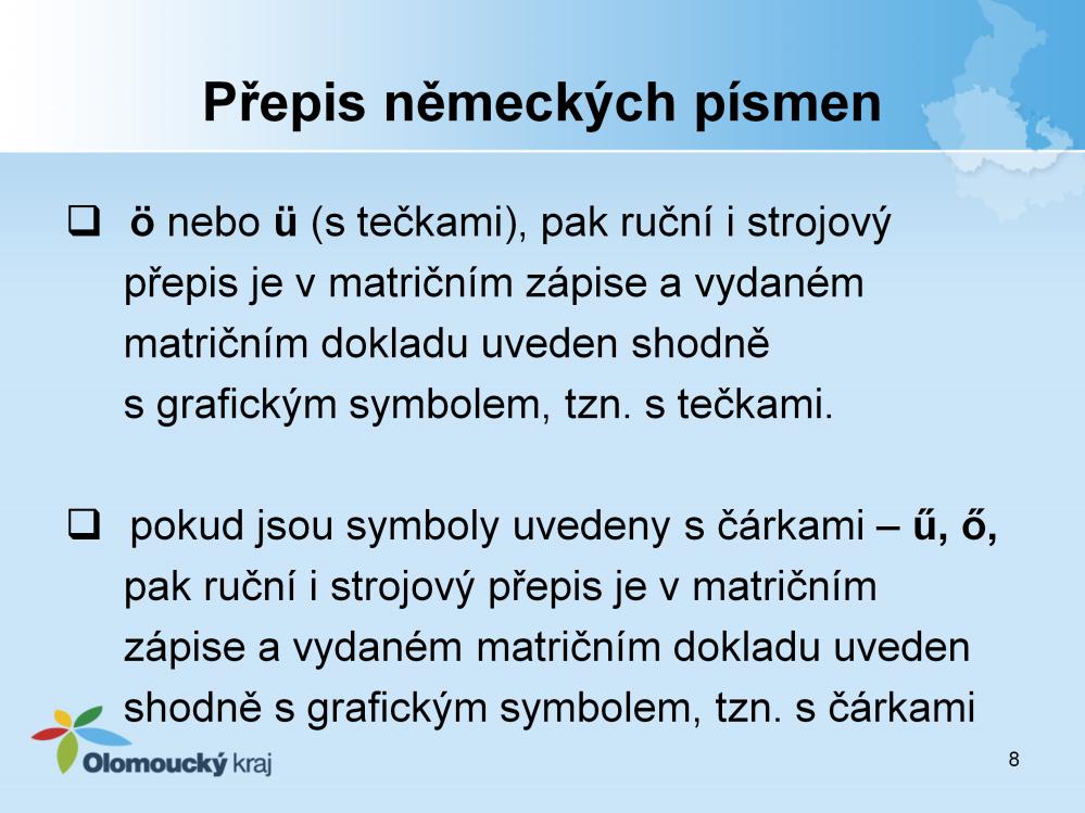 Příklad přepis německých písmen: Je-li v listinách sloužících jako podklad pro matriční zápis uveden grafický symbol v podobě: ö nebo ü (s tečkami), pak ruční i strojový přepis je v matričním zápise