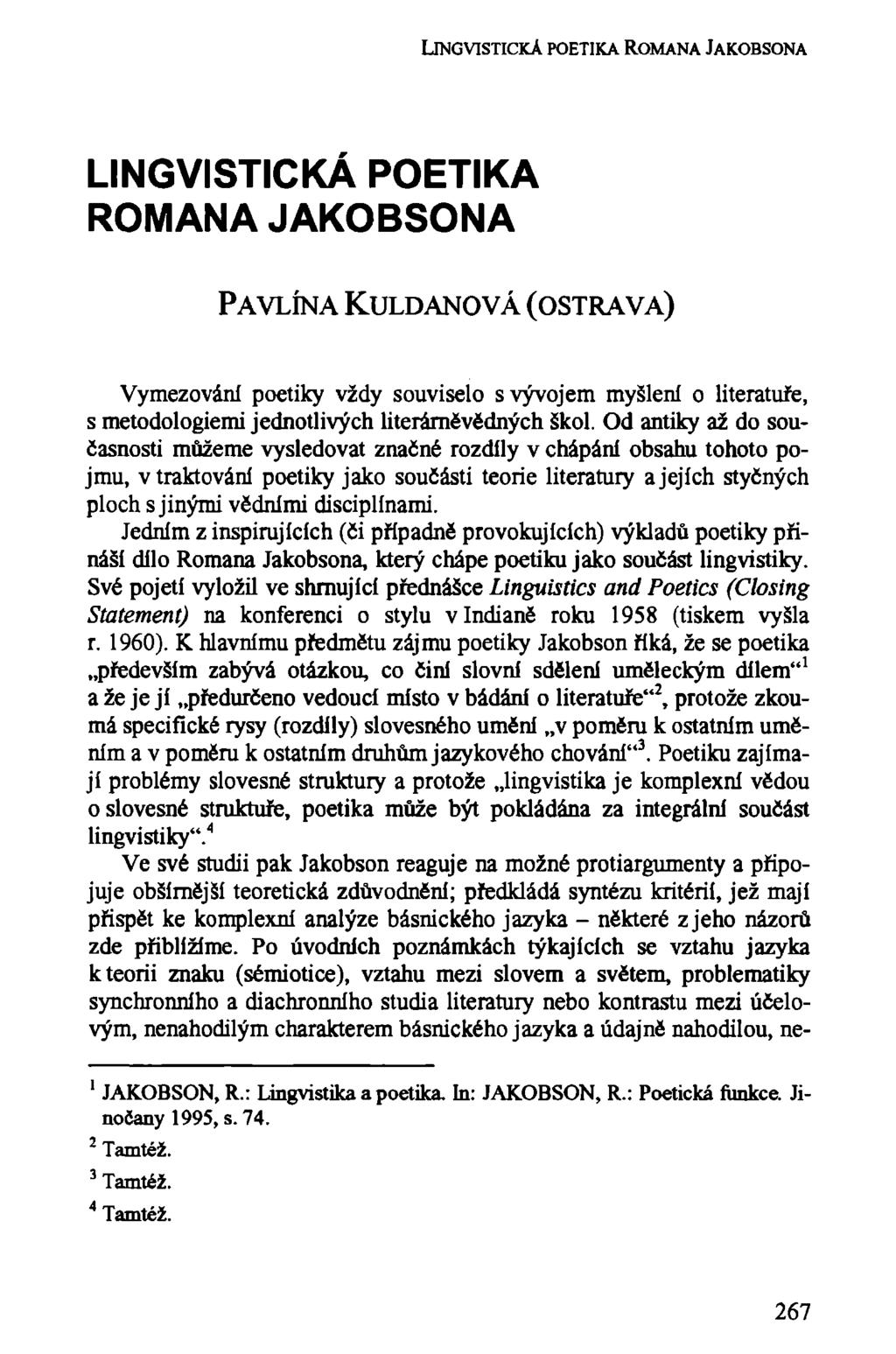 LJNGVISTICKA POETIKA ROMANA JAKOBSONA LINGVISTICKÁ POETIKA ROMANA JAKOBSONA PAVLÍNA KULDANOVÁ (OSTRÁ VA) Vymezování poetiky vždy souviselo s vývojem myšlení o literatuře, s metodologiemi jednotlivých