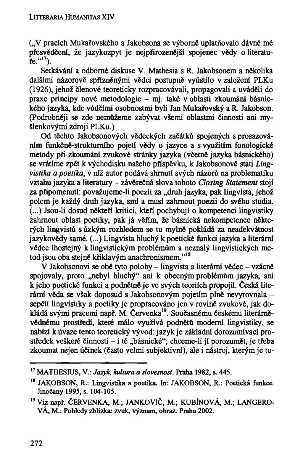 LlTTERARIA HUMANIT AS XIV ( V pracích Mukařovského a Jakobsona se výborně uplatňovalo dávné mé přesvědčení, že jazykozpyt je nejpřirozenější spojenec vědy o literatuře." 17 ).