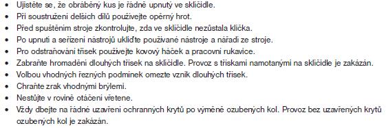 Během práce se vyvarujte kontaktu s pohybujícími se díly. Udržujte ruce mimo dosah rotujících dílů.! Obrábění Obráběný materiál vždy bezpečně zajistěte na pracovní ploše nebo ve svěráku.