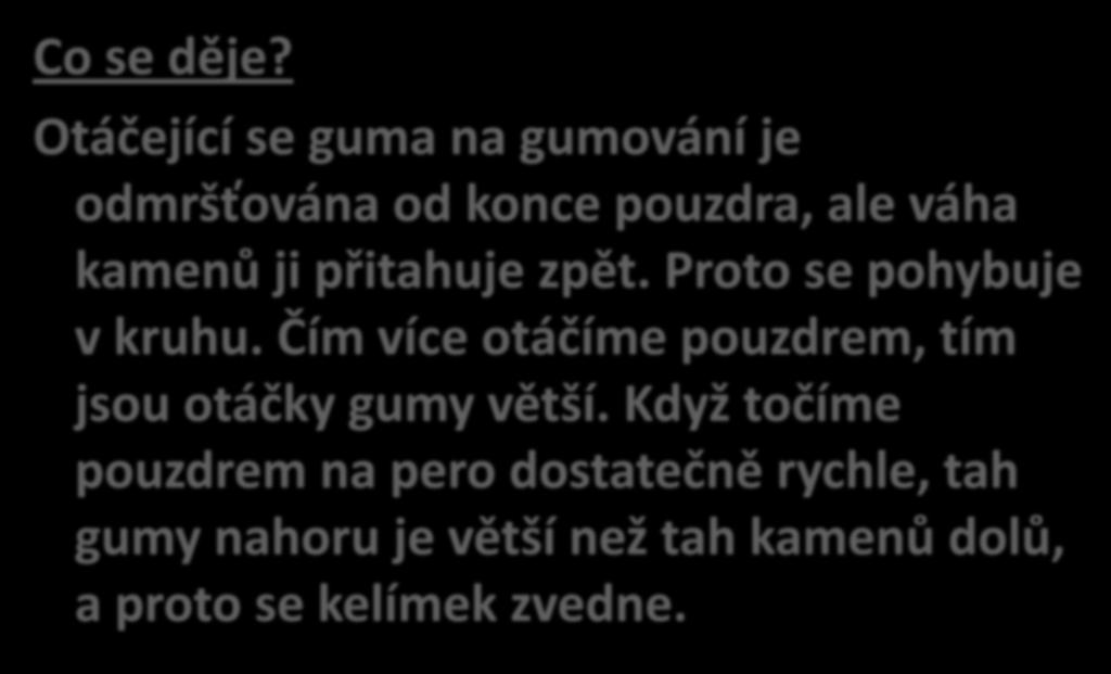 Co se děje? Otáčející se guma na gumování je odmršťována od konce pouzdra, ale váha kamenů ji přitahuje zpět. Proto se pohybuje v kruhu.