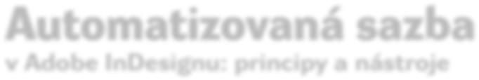 Svět tisku 7 8/2009 47 Technologie Automatizovaná sazba v Adobe InDesignu: principy a nástroje Proces počítačové sazby v sobě kombinuje kreativní činnosti s úkony rutinní povahy, které by bylo