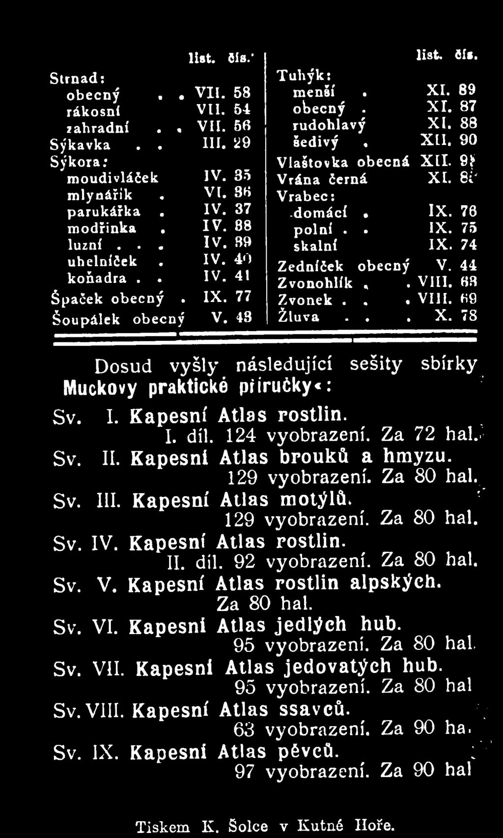 129 vyobrazení. Za 80 hal. Sv. III. Kapesní Atlas motýlův I 129 vyobrazení. Za 80 hal. Sv. IV. Kapesní Atlas rostlin. II. díl. 92 vyobrazení. Za 80 hal. Sv. V. Kapesní Atlas rostlin alpských.