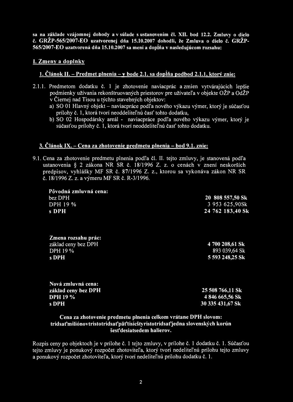 sa na základe vzájonej dohody a v súlade s usanovení čl. XII. bod 12.2. Zluvy o dielo č. GRŽP-565/2007-EC) uzavorenej dňa 15.10.2007 dohodli, že Zluva o dielo č. GRŽP- 565/2007-EO uzavorená dňa 15.10.2007 sa ení a dopĺňa v nasledujúco rozsahu: I.