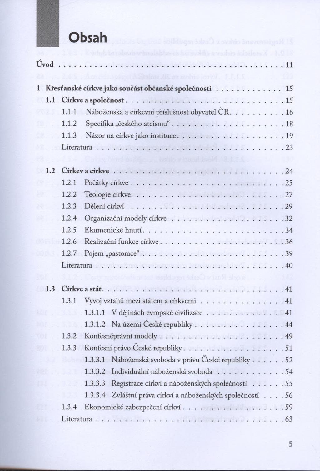 Obsah Ú v o d... 11 1 Křesťanské církve jako součást občanské sp o le čn o sti...15 1.1 Církve a společnost... 15 1.1.1 Náboženská a církevní příslušnost obyvatel Č R...16 1.1.2 Specifika českého ateismu.