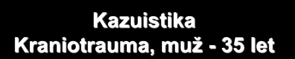 Pac. v ebrietě před barem dostal 1x pěstí do spánkové oblasti. Asi 1-2 min. se nekoordinovaně pohyboval, a pak upadl na záda, hlavou na týlní oblast. Ihned bezvědomí chrčel.