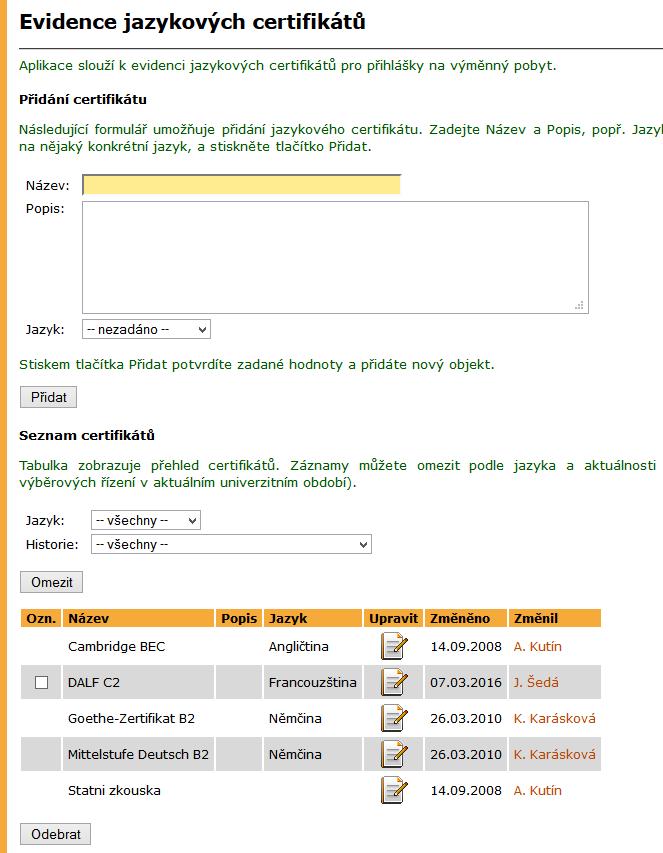 4 MOBILITY STUDENTŮ VYJÍŽDĚJÍCÍ je zakládán jako obecný certifikát (například státní zkouška z jazyka), pro nějž se konkrétní jazyky určí až při nastavení výběrového řízení.