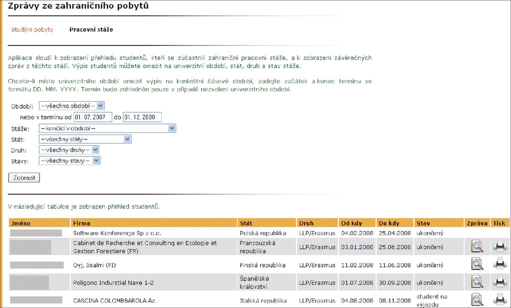6 ZPRÁVY A VÝSTUPY Z MOBILIT STUDENTŮ akademického roku nebo zadaného termínu, podle období konce pobytu, typu dohody, státu, fakulty, ze které student výjezd uskutečnil, a stavu výjezdu.
