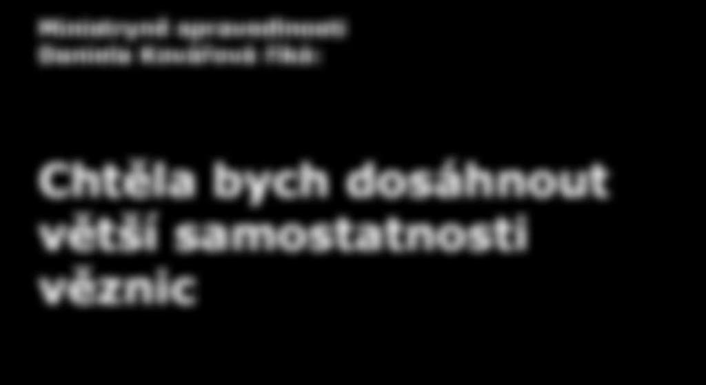 ČESKÉ 2 VĚZEŇSTVÍ rozhovor Ministryně spravedlnosti Daniela Kovářová říká: Chtěla bych dosáhnout větší samostatnosti věznic Markéta Prunerová Pod resort Ministerstva spravedlnosti ČR spadá i Vězeňská