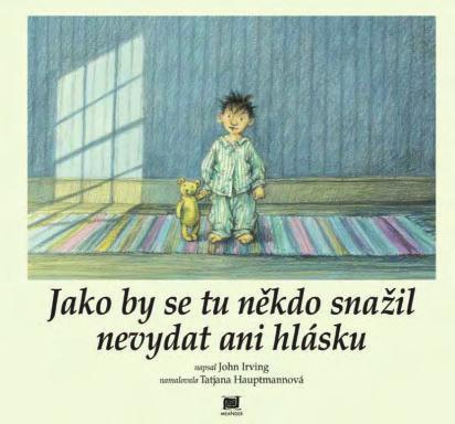 Jako by se tu někdo snažil nevydat ani hlásku John Irving ilustrace: Tatjana Hauptmann 195 180 mm, 32 str., V8 DPC vč. DPH 198 Kč ISBN 978-80-7558-024-5 edice Modrý slon 2.