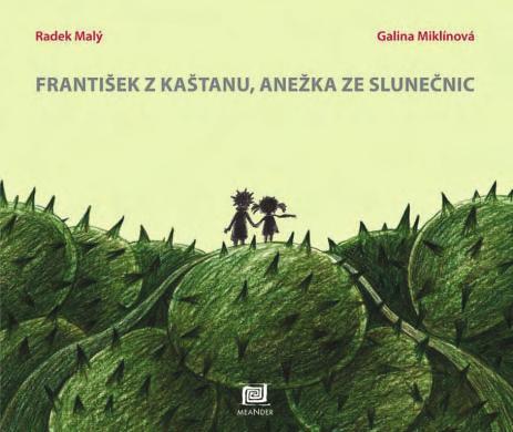 František z kaštanu, Anežka ze slunečnic Radek Malý Ilustrace: Galina Miklínová Typo: Martin Hůla 185 160, 64 str., V8, plátno DPC vč.