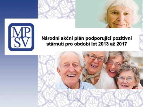 Národní akční plán podporující pozitivní stárnutí pro období let 2013 až 2017: realizace politiky přípravy na stárnutí v ČR zajištění a ochrana lidských práv starších osob celoživotní
