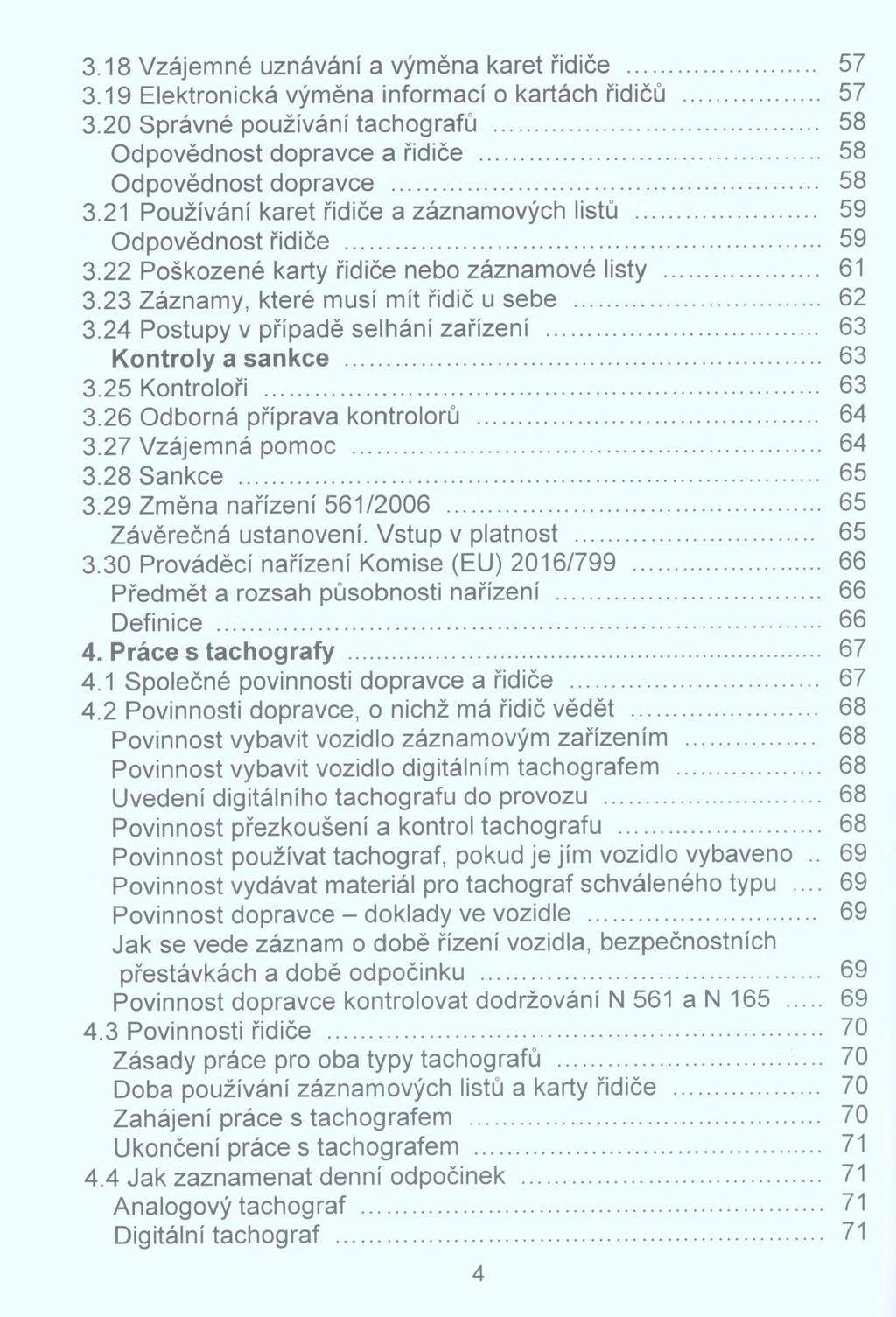 3.18 Vzájemné uznávání a výměna karet řidiče... 57 3.19 Elektronická výměna informací o kartách řidičů... 57 3.20 Správné používání tachografů... 58 Odpovědnost dopravce a řidiče.