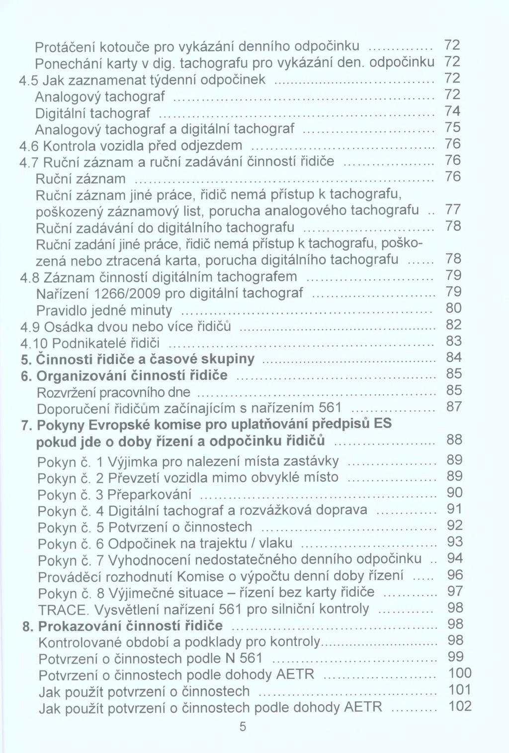 Protáčení kotouče pro vykázání denního odpočinku... 72 Ponechání karty v dig. tachografu pro vykázání den. odpočinku 72 4.5 Jak zaznamenat týdenní odpočinek... 72 Analogový tachograf.