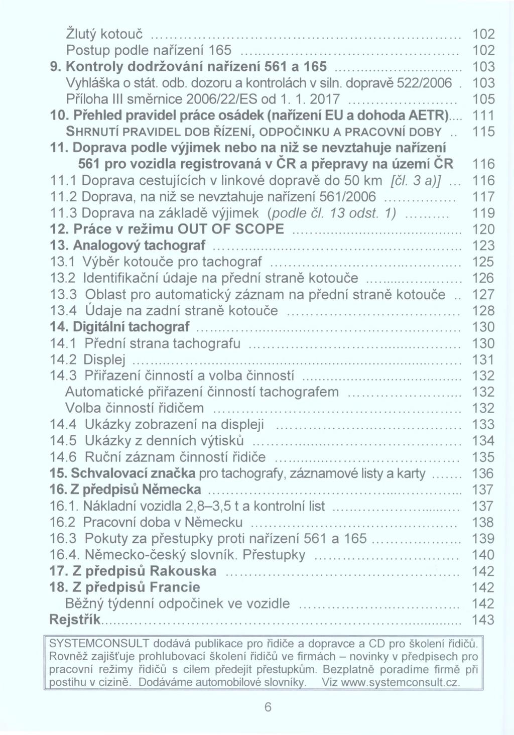 Žlutý kotouč... 102 Postup podle nařízení 165... 102 9. Kontroly dodržování nařízení 561 a 165... 103 Vyhláška o stát. odb. dozoru a kontrolách v siln. dopravě 522/2006.