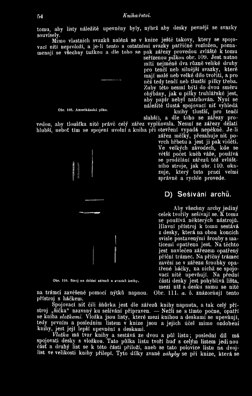 Zuby této nesmí býti do dvou směru ohýbány, jak u pilky truhlářské jest, aby papír nebyl natrhován. Nyni se náležitě tlustá spojovací niť vyhledá Obr. 109. Amerlkánská pilka.