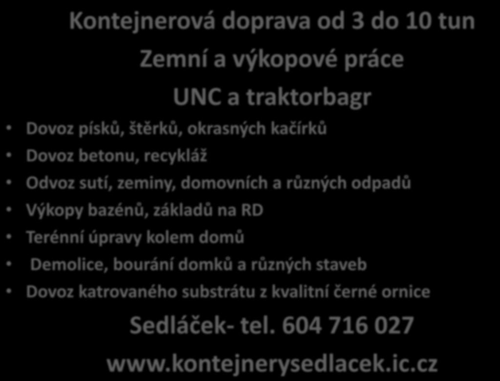 Kontejnerová doprava od 3 do 10 tun Zemní a výkopové práce UNC a traktorbagr Dovoz písků, štěrků, okrasných kačírků Dovoz betonu, recykláž Odvoz sutí, zeminy, domovních a různých odpadů Výkopy