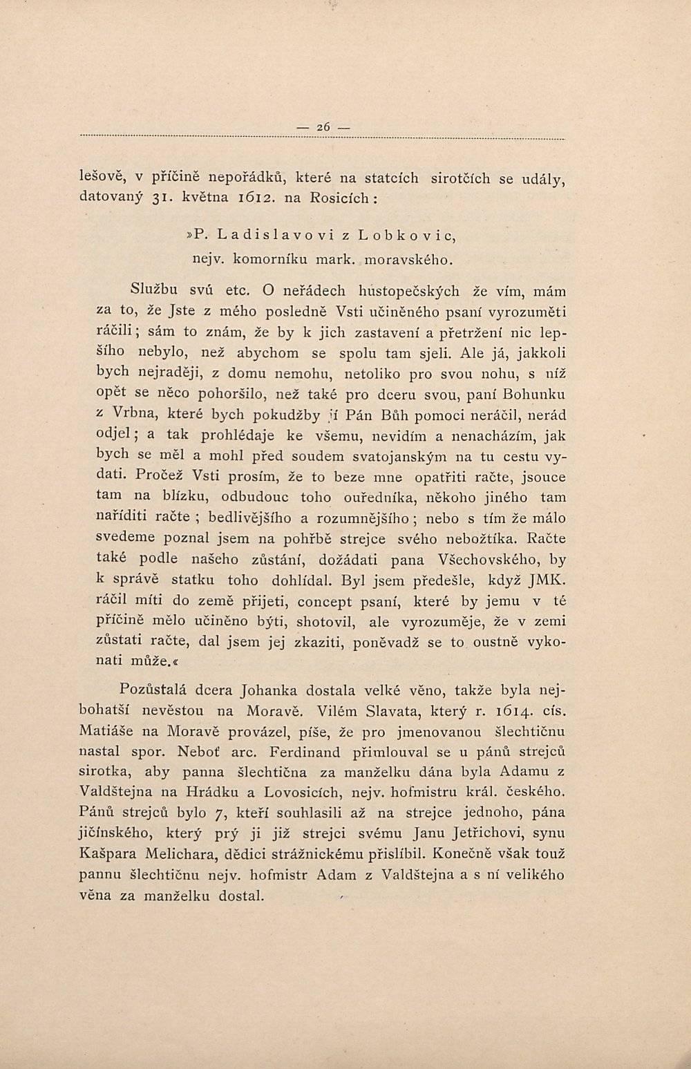 lešově, v příčině nepořádků, které na statcích sirotčích se udály, datovaný 31. května 1612. na Rosicích:»P. Ladislavovi z Lobkovic, nejv. komorníku mark. moravského. Službu svú etc.