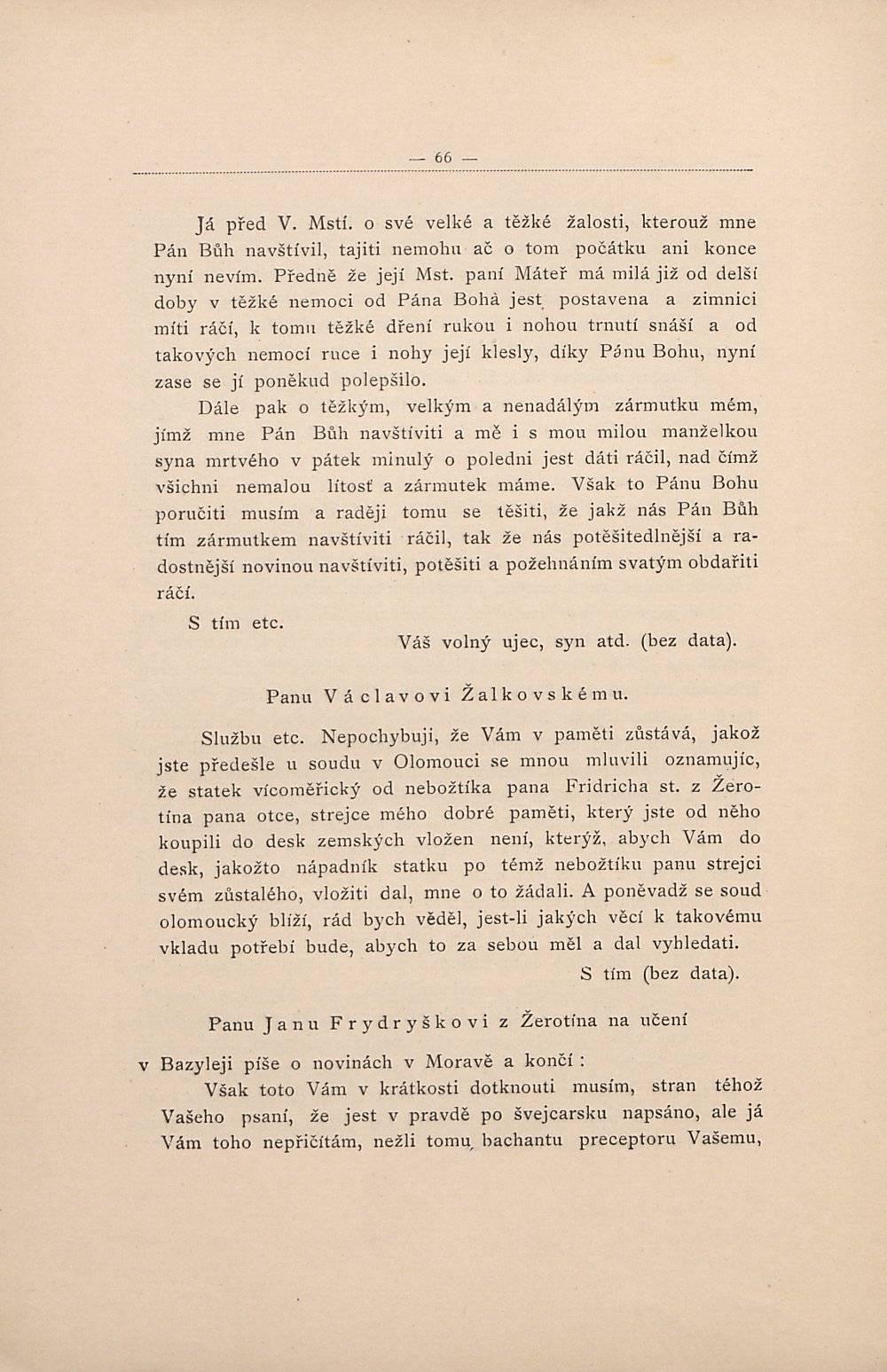 66 Já před V. Mstí. o své velké a těžké žalosti, kterouž mne Bůh navštívil, tajiti nemohu ač o tom počátku ani konce Pán nyní nevím. Předně že její Mst.