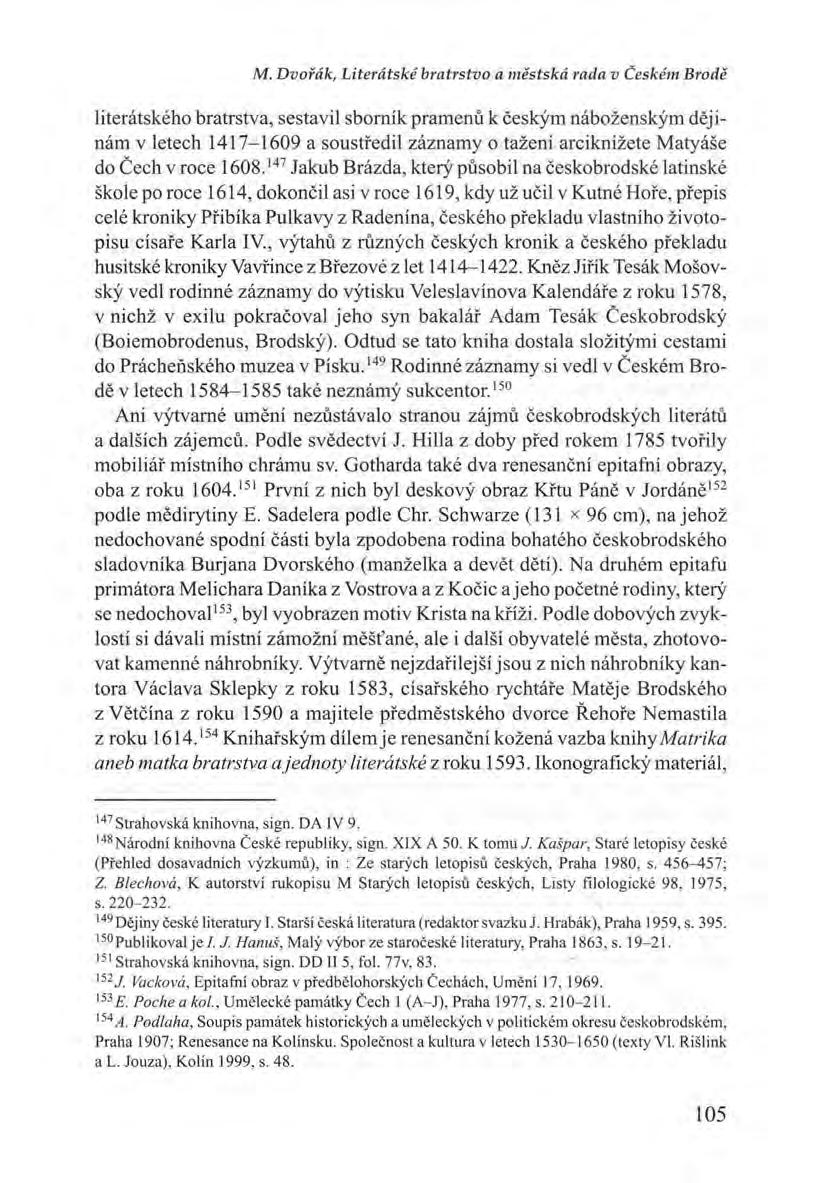 M. Dvořák, Literátské bratrstvo a městská rada v Ceském Brodě literátského bratrstva, sestavil sborník pramenů k českým náboženským děj i nám v letech 1417-1609 a soustředil záznamy o tažení