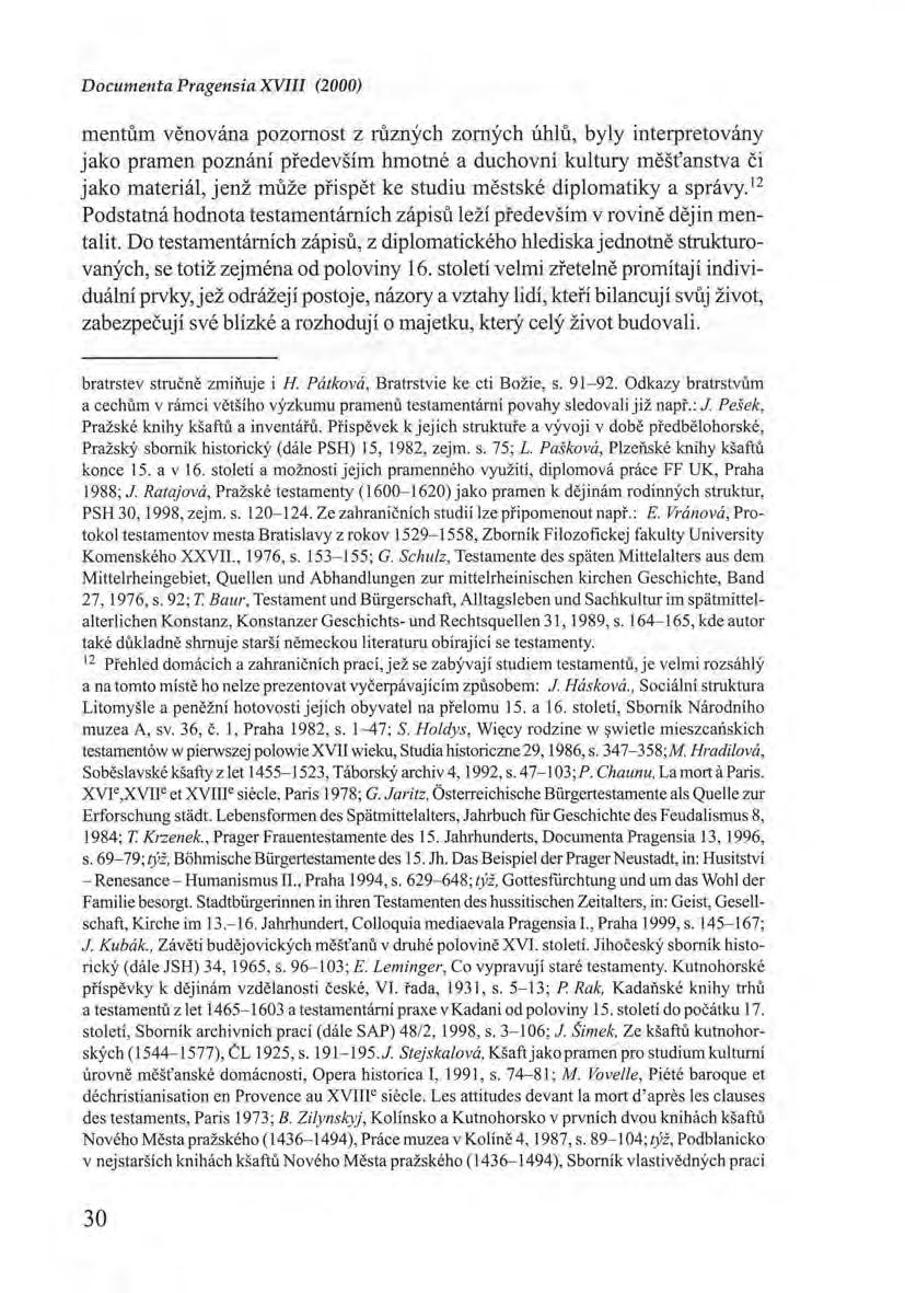 Documenta Pragensia XVIII (2000) mentům věnována pozornost z různých zorných úhlů, byly interpretovány jako pramen poznání především hmotné a duchovní kultury měšťanstva či jako materiál, jenž může
