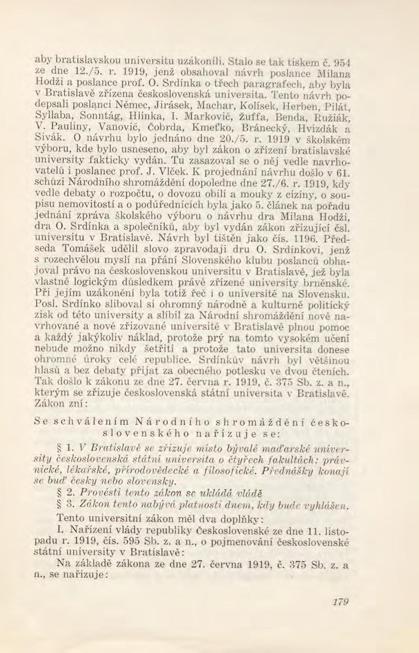 aby bratislavskou universitu uzákonili. Stalo se tak tiskem č. 954 ze dne 12./5. r. 1919, jenž obsahoval návrh poslance Milana Hodži a poslance prof. O.