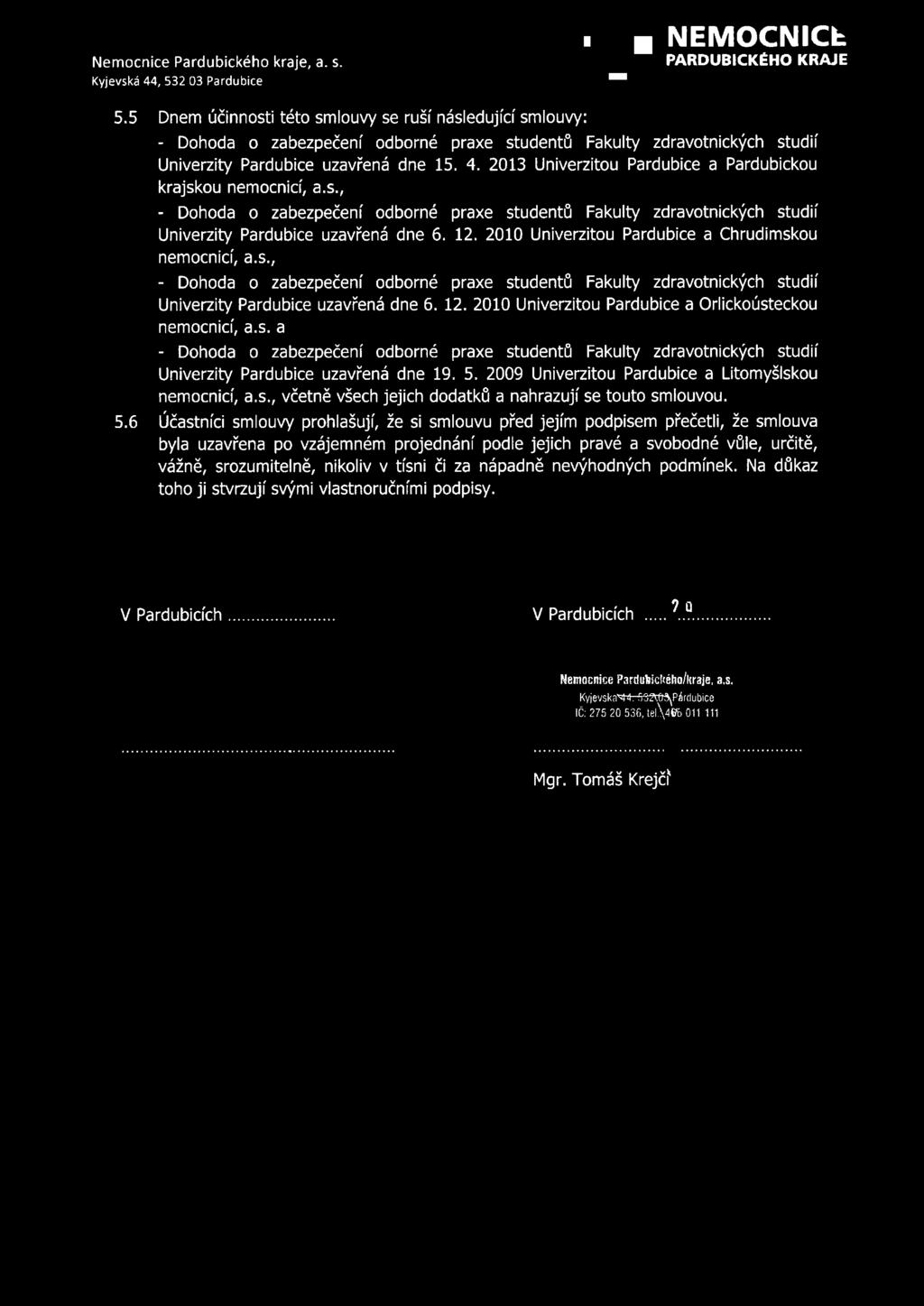 12. 2010 Univerzitou Pardubice a Chrudimskou nemocnicí, a.s., Univerzity Pardubice uzavřená dne 6. 12. 2010 Univerzitou Pardubice a Orlickoústeckou nemocnicí, a.s. a Univerzity Pardubice uzavřená dne 19.