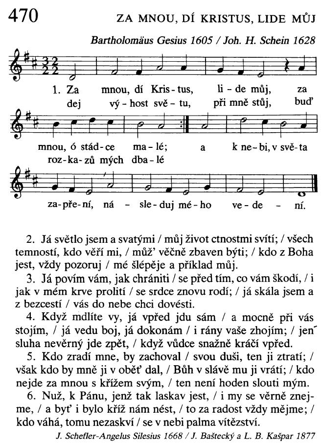 Elsnerův kancionál strana 623 1. Za mnou, křesťané, se spěšte, dí Kristus vůdce věrný; sobě i světu utecte, darrmoť vám se zdá milý; kříž můj bera, jej snášujte, příkladem mým se spravujte. 2.