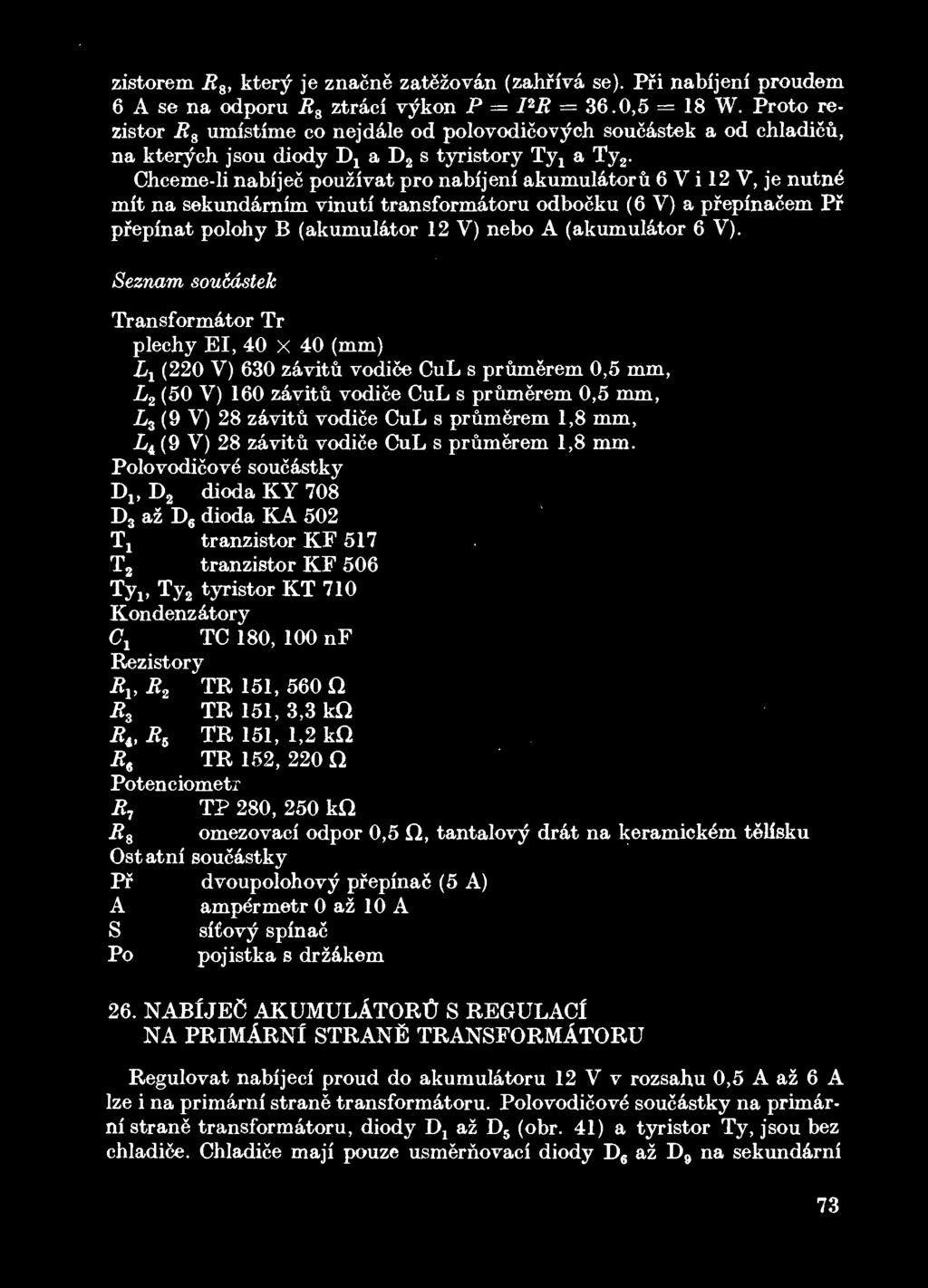 Chceme-li nabijec pouzivat pro nabijeni akumulatoru 6 V i 12 V, je nutne* mit na sekundarnim vinuti transformatoru odbocku (6 V) a pfepinacem Pf pfepinat polohy B (akumulator 12 V) nebo A (akumulator