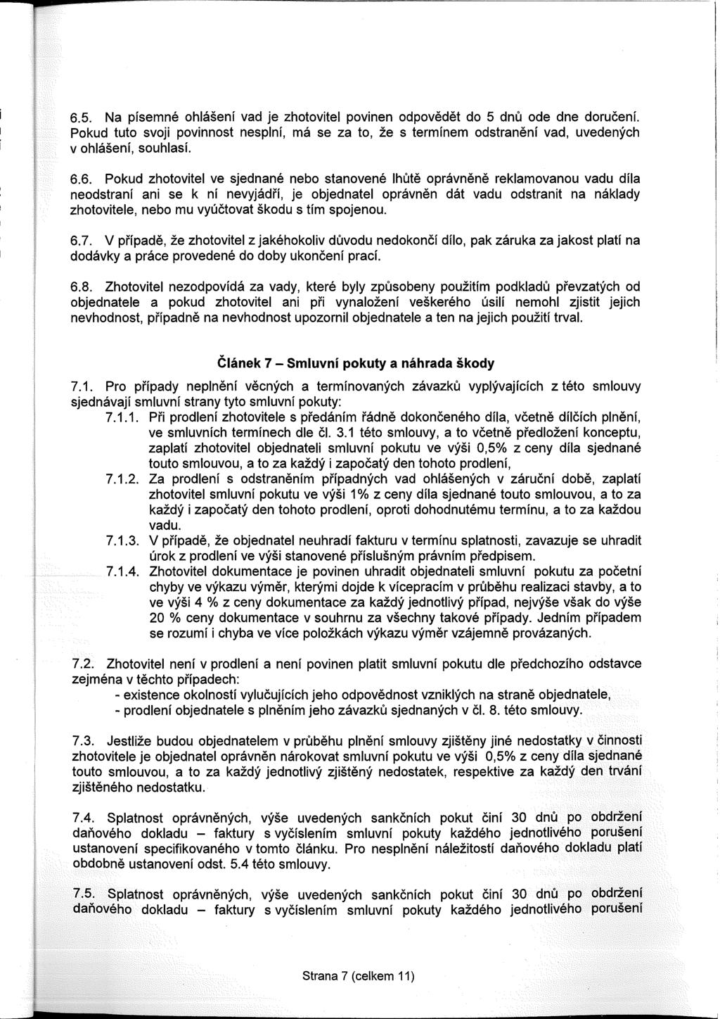 6.5. Na písemné ohlášení vad je zhotovitel povinen odpovědět do 5 dnů ode dne doručení. Pokud tuto svoji povinnost nesplní, má se za to, že s termínem odstranění vad, uvedených v ohlášení, souhlasí.