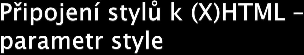 výhoda snadné testování nedoporučuje se používat př: <h1 style="text-align: center;
